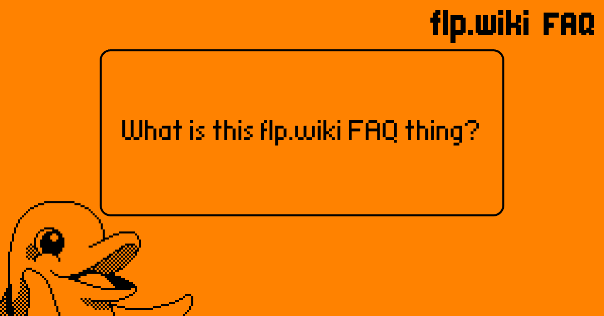 Q: What is this flp.wiki FAQ thing? / A:A clever way to answer questions that are asked often.
